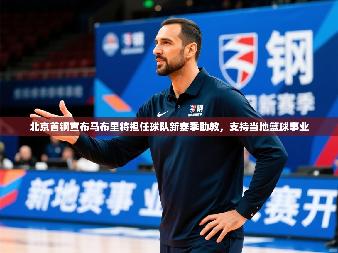 北京首钢宣布马布里将担任球队新赛季助教,支持当地篮球事业 北京首钢宣布马布里将担任球队新赛季助教,支持当地篮球事业