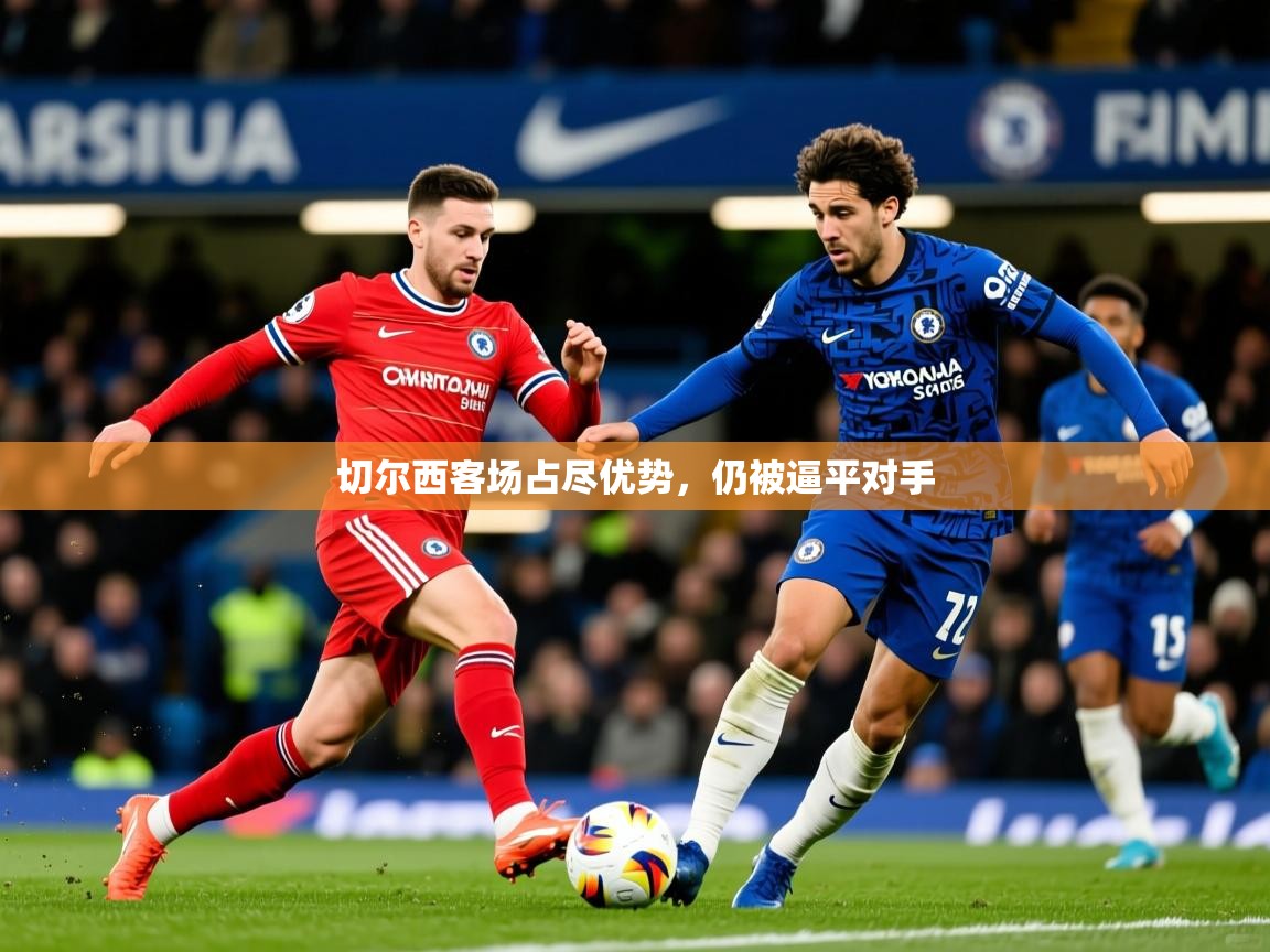 切尔西客场占尽优势,仍被逼平对手 切尔西客场占尽优势,仍被逼平对手