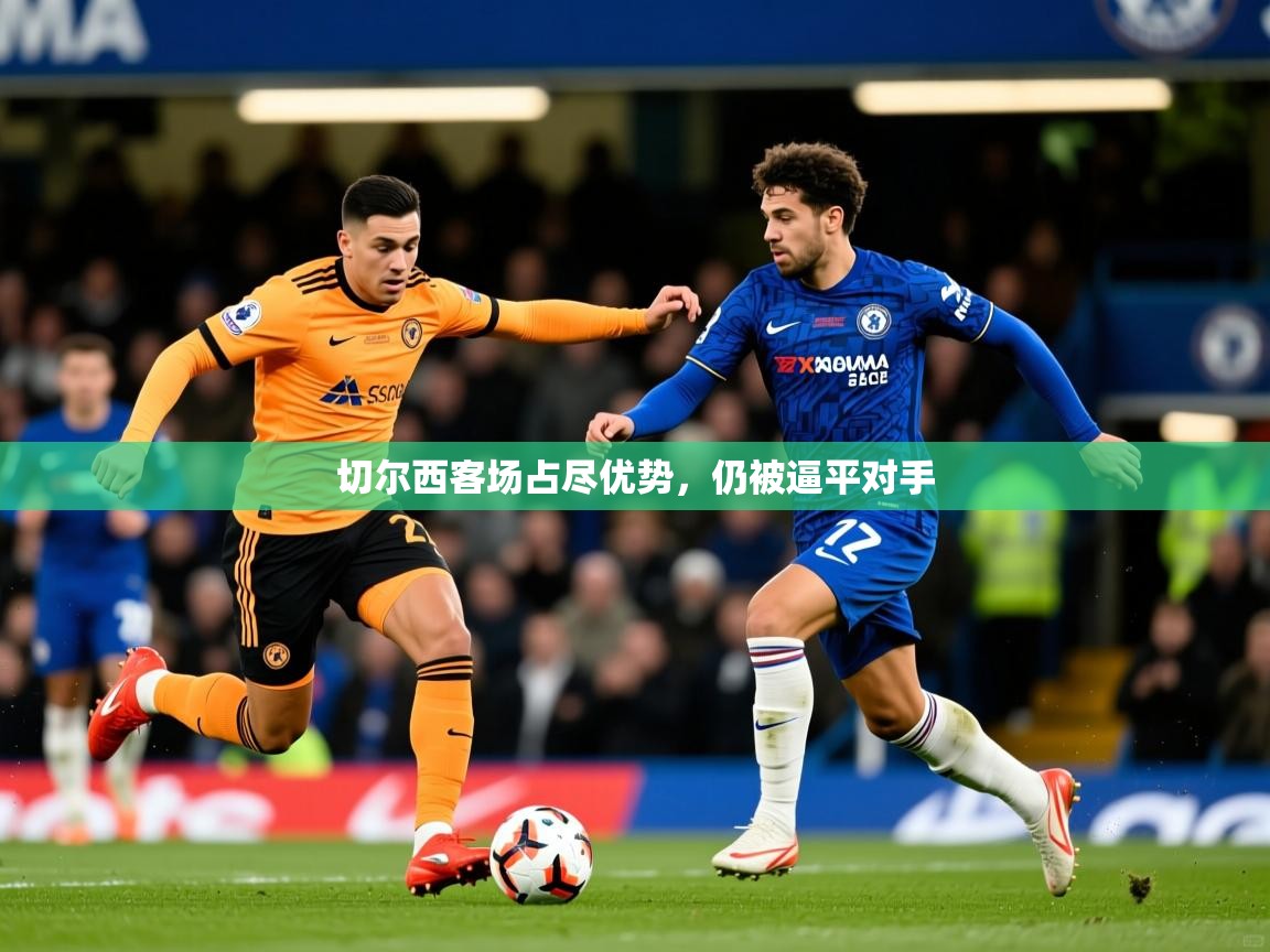 切尔西客场占尽优势,仍被逼平对手 切尔西客场占尽优势,仍被逼平对手