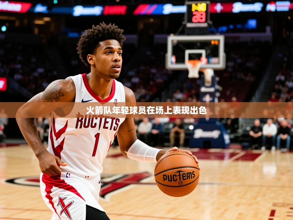 火箭队年轻球员在场上表现出色