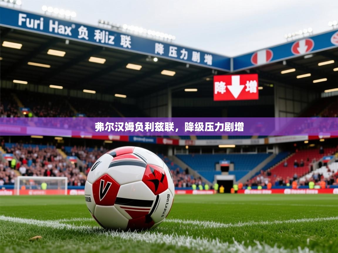 弗尔汉姆负利兹联,降级压力剧增 弗尔汉姆负利兹联,降级压力剧增
